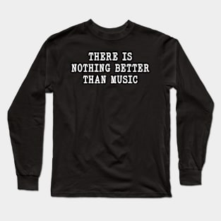 funny Sarcastic Music there is nothing better than music Long Sleeve T-Shirt